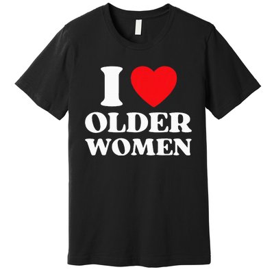 I Heart Older Women Red Heart I Love Older Women Funny Premium T-Shirt