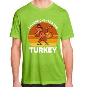 Im Here Only For The Turkey Dabbing Turkey Thanksgiving Gift Adult ChromaSoft Performance T-Shirt