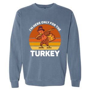 Im Here Only For The Turkey Dabbing Turkey Thanksgiving Gift Garment-Dyed Sweatshirt