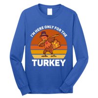 Im Here Only For The Turkey Dabbing Turkey Thanksgiving Gift Long Sleeve Shirt