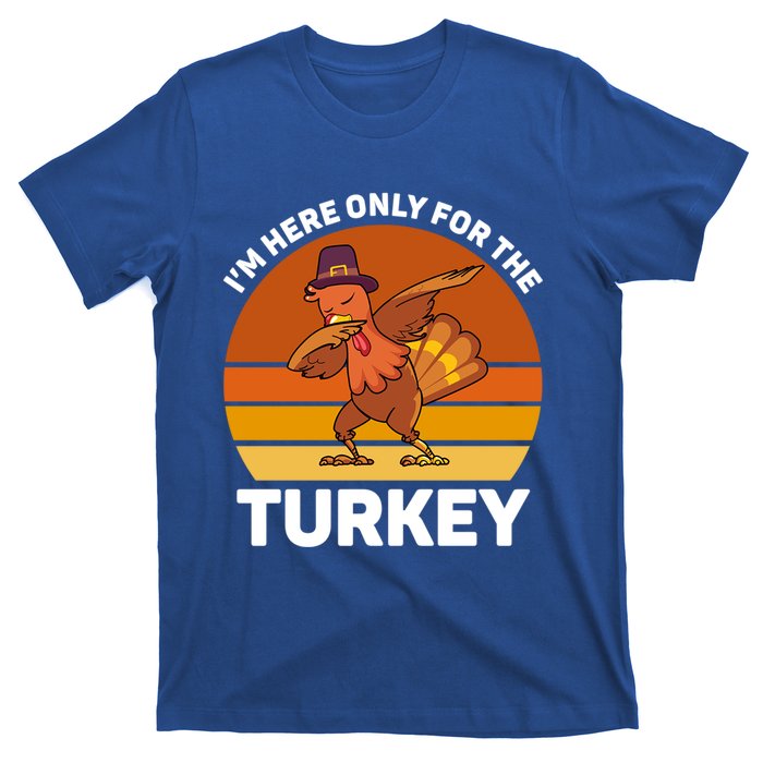 Im Here Only For The Turkey Dabbing Turkey Thanksgiving Gift T-Shirt