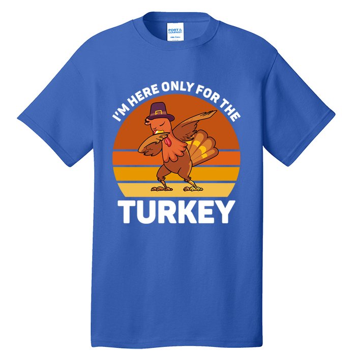 Im Here Only For The Turkey Dabbing Turkey Thanksgiving Gift Tall T-Shirt