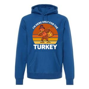 Im Here Only For The Turkey Dabbing Turkey Thanksgiving Gift Premium Hoodie