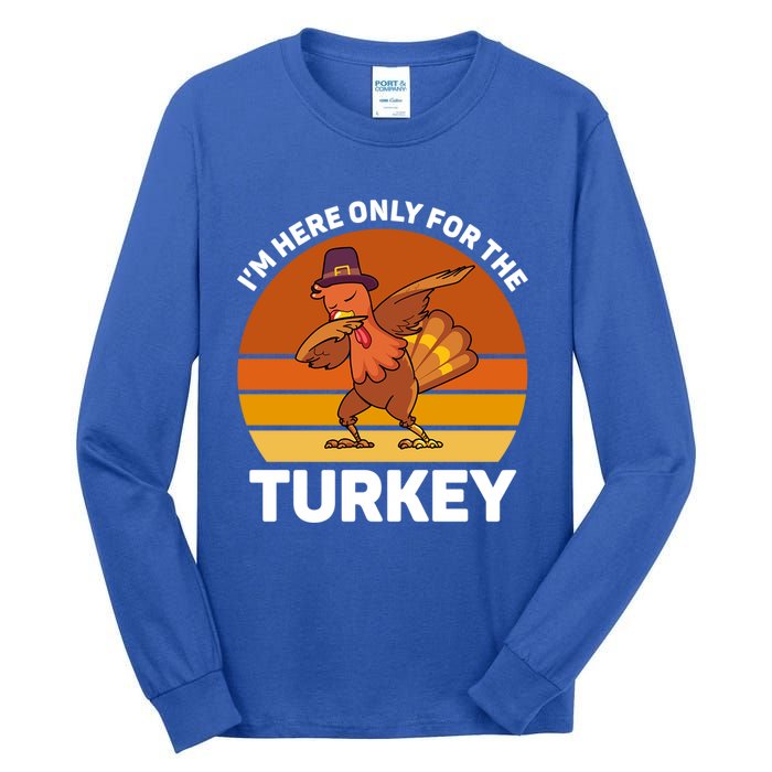 Im Here Only For The Turkey Dabbing Turkey Thanksgiving Gift Tall Long Sleeve T-Shirt