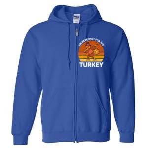 Im Here Only For The Turkey Dabbing Turkey Thanksgiving Gift Full Zip Hoodie