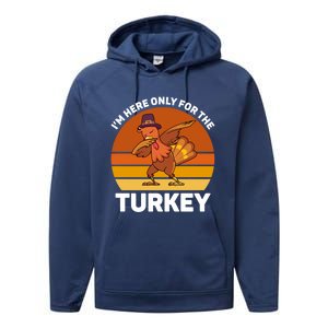 Im Here Only For The Turkey Dabbing Turkey Thanksgiving Gift Performance Fleece Hoodie