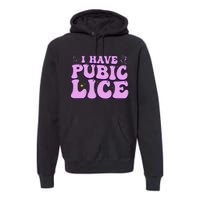 I Have Pubic Lice Funny Retro Offensive Inappropriate Premium Hoodie