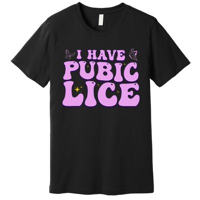 I Have Pubic Lice Funny Retro Offensive Inappropriate Premium T-Shirt