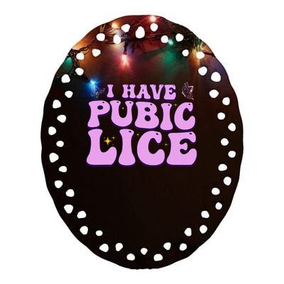 I Have Pubic Lice Funny Retro Offensive Inappropriate Ceramic Oval Ornament