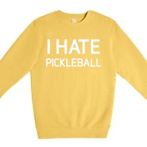 I Hate Pickleball Funny Jokes Sarcastic Best Gift Premium Crewneck Sweatshirt