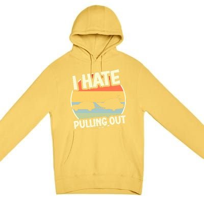 I Hate Pulling Out Sarcastic Say Boating Fishing Watersport Premium Pullover Hoodie