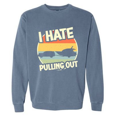 I Hate Pulling Out Sarcastic Say Boating Fishing Watersport Garment-Dyed Sweatshirt