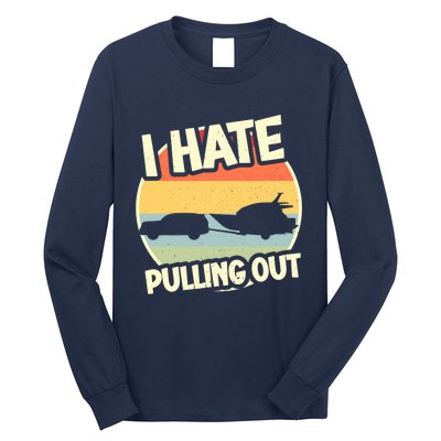 I Hate Pulling Out Sarcastic Say Boating Fishing Watersport Long Sleeve Shirt