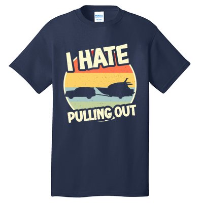 I Hate Pulling Out Sarcastic Say Boating Fishing Watersport Tall T-Shirt