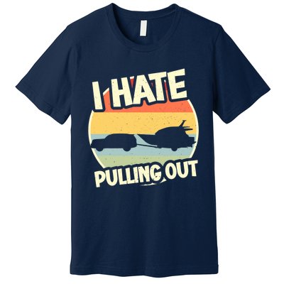 I Hate Pulling Out Sarcastic Say Boating Fishing Watersport Premium T-Shirt