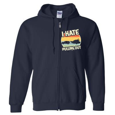 I Hate Pulling Out Sarcastic Say Boating Fishing Watersport Full Zip Hoodie