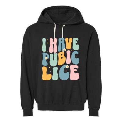 I Have Pubic Lice Funny Offensive Inappropriate Meme Garment-Dyed Fleece Hoodie