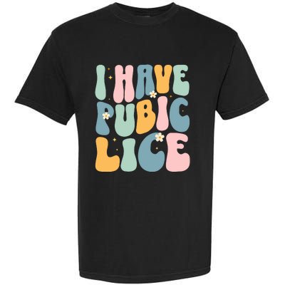 I Have Pubic Lice Funny Offensive Inappropriate Meme Garment-Dyed Heavyweight T-Shirt