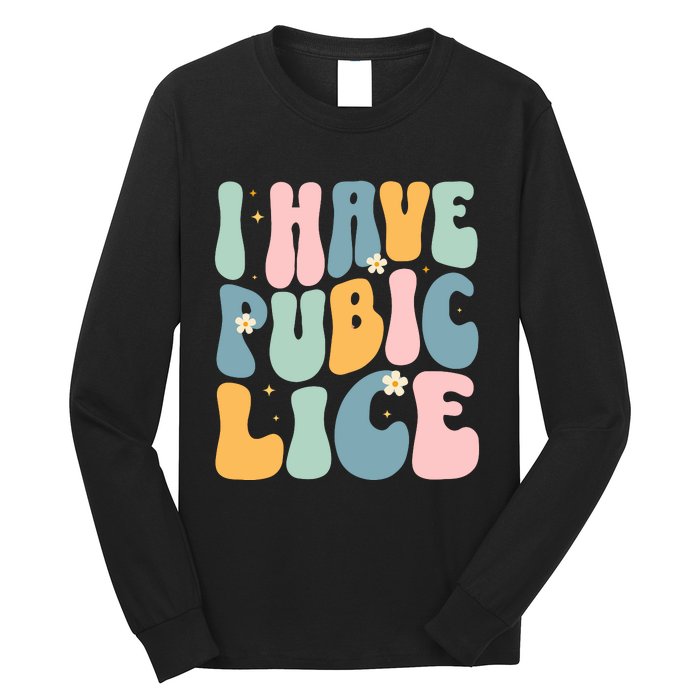 I Have Pubic Lice Funny Offensive Inappropriate Meme Long Sleeve Shirt