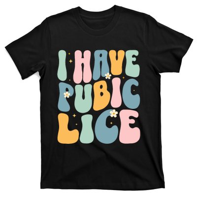 I Have Pubic Lice Funny Offensive Inappropriate Meme T-Shirt