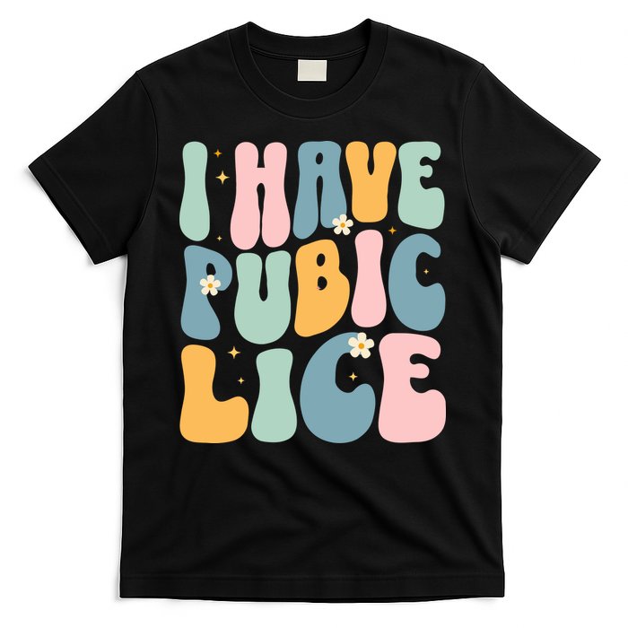 I Have Pubic Lice Funny Offensive Inappropriate Meme T-Shirt