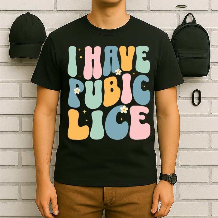 I Have Pubic Lice Funny Offensive Inappropriate Meme T-Shirt
