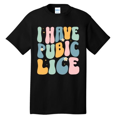 I Have Pubic Lice Funny Offensive Inappropriate Meme Tall T-Shirt