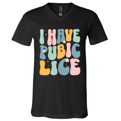 I Have Pubic Lice Funny Offensive Inappropriate Meme V-Neck T-Shirt