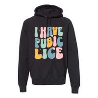 I Have Pubic Lice Funny Offensive Inappropriate Meme Premium Hoodie