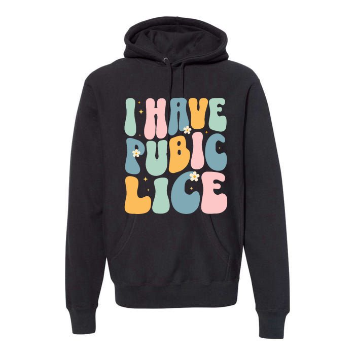 I Have Pubic Lice Funny Offensive Inappropriate Meme Premium Hoodie