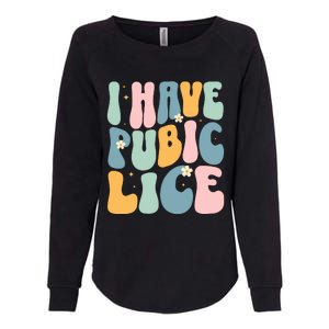 I Have Pubic Lice Funny Offensive Inappropriate Meme Womens California Wash Sweatshirt