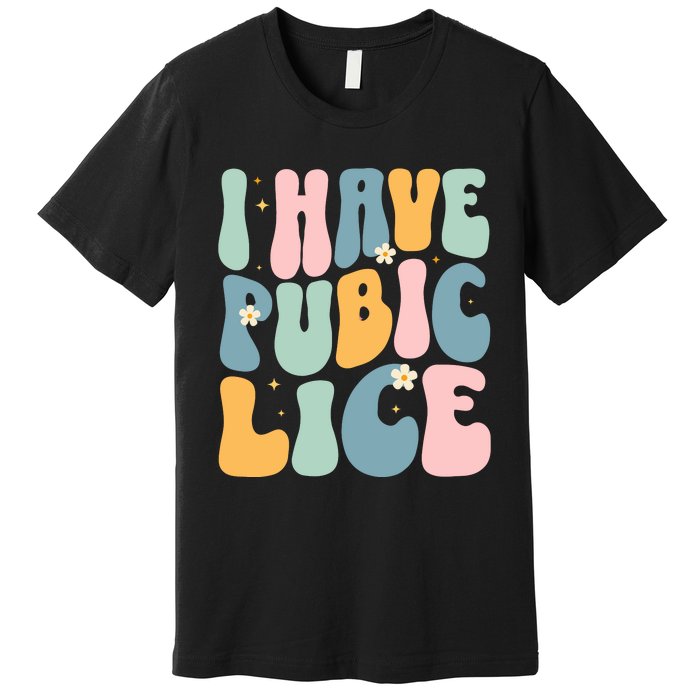 I Have Pubic Lice Funny Offensive Inappropriate Meme Premium T-Shirt