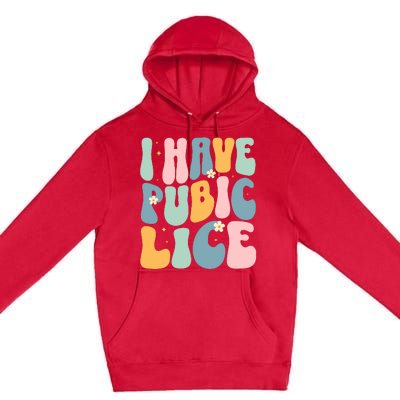 I Have Pubic Lice Funny Offensive Inappropriate Meme Premium Pullover Hoodie