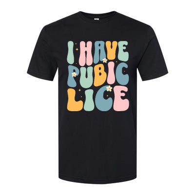 I Have Pubic Lice Funny Offensive Inappropriate Meme Softstyle CVC T-Shirt