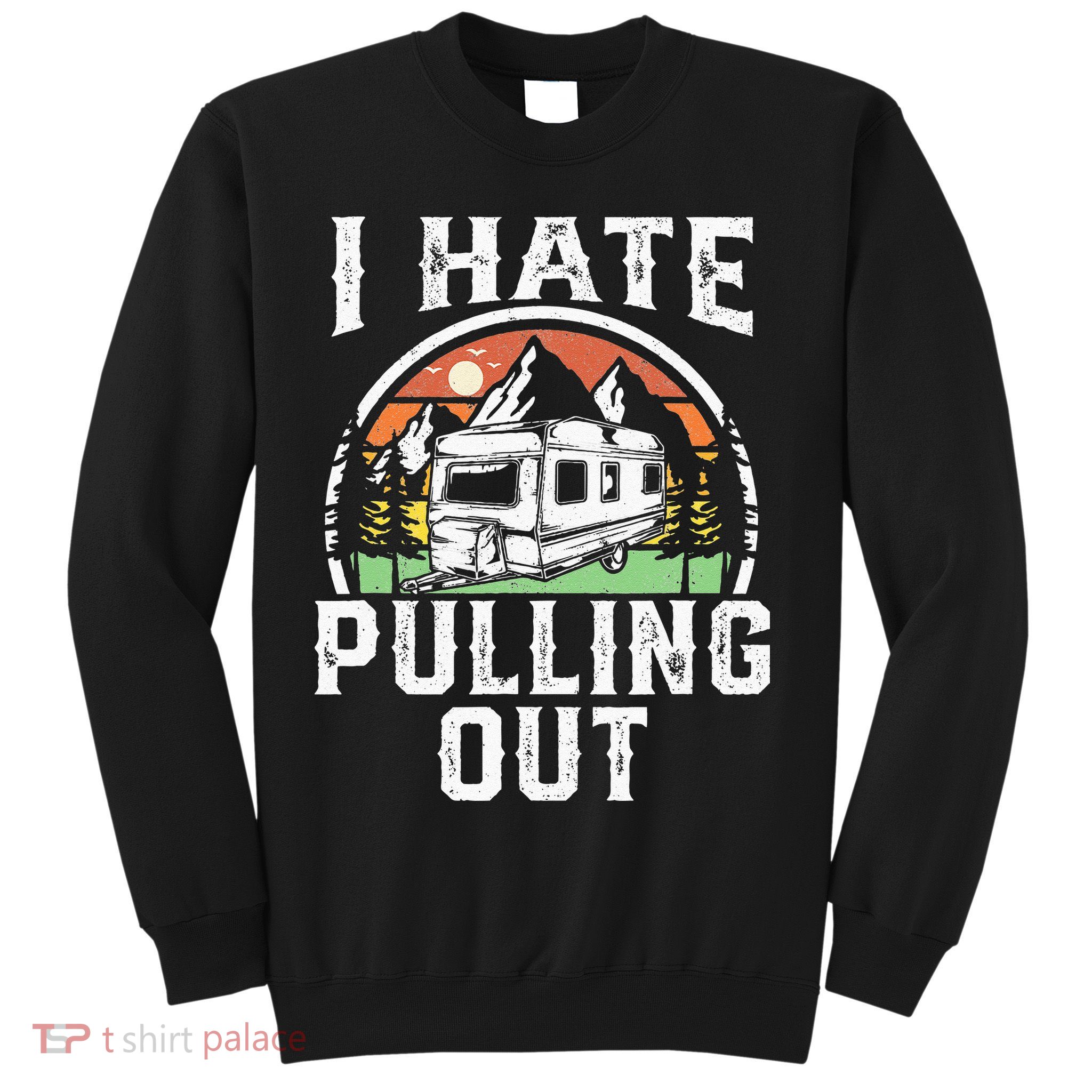 I Hate Pulling Out Funny Camper RV Camping Trailer Gift Sweatshirt