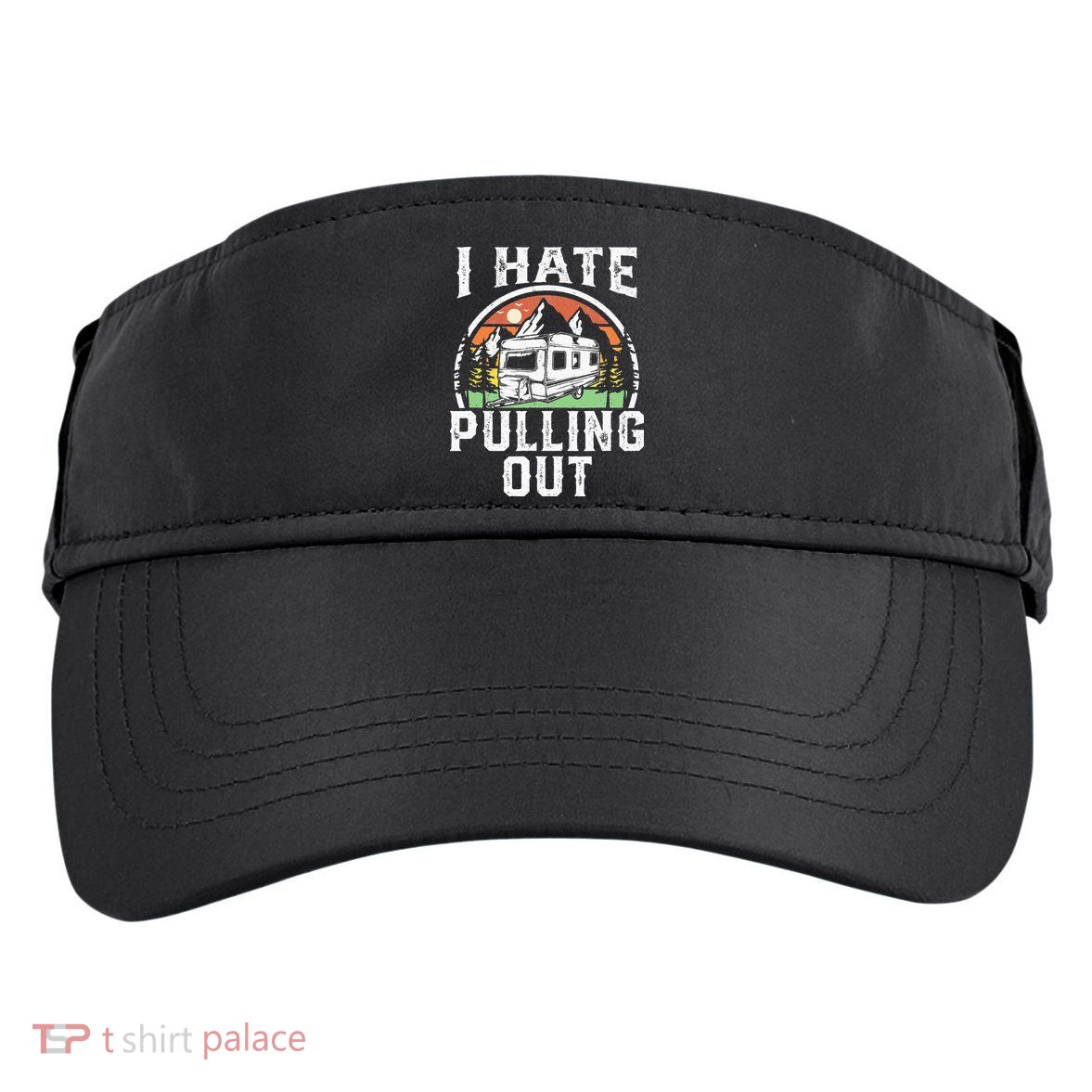 I Hate Pulling Out Funny Camper RV Camping Trailer Gift Adult Drive Performance Visor