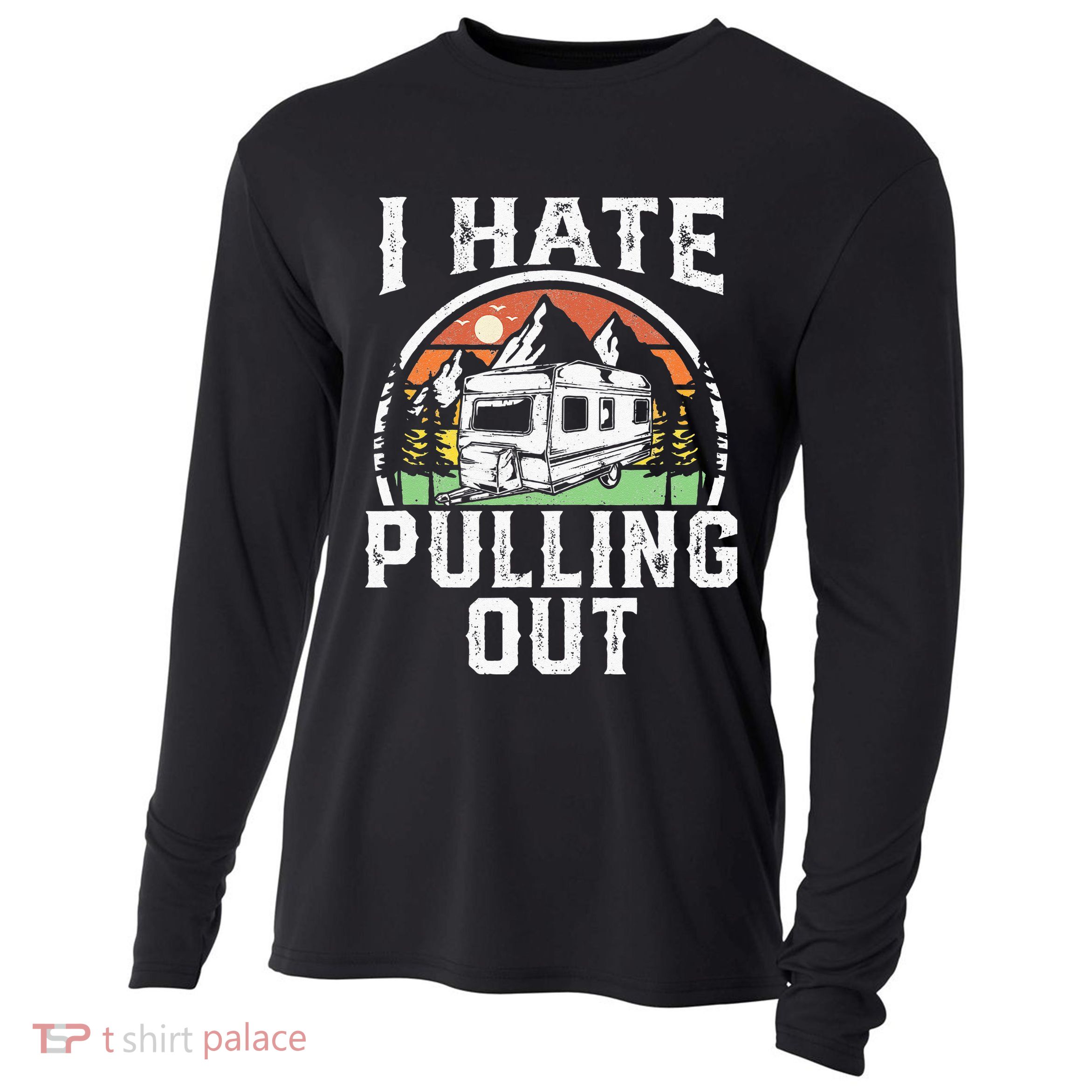 I Hate Pulling Out Funny Camper RV Camping Trailer Gift Cooling Performance Long Sleeve Crew