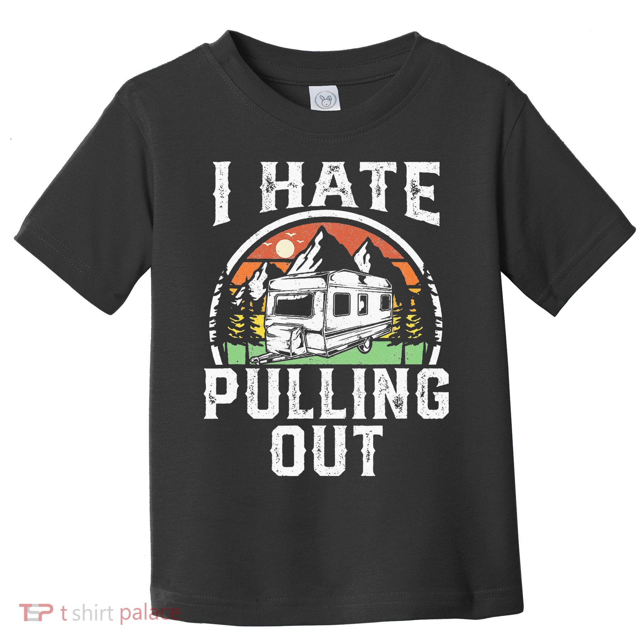 I Hate Pulling Out Funny Camper RV Camping Trailer Gift Toddler T-Shirt
