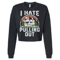 I Hate Pulling Out Funny Camper RV Camping Trailer Gift Cropped Pullover Crew