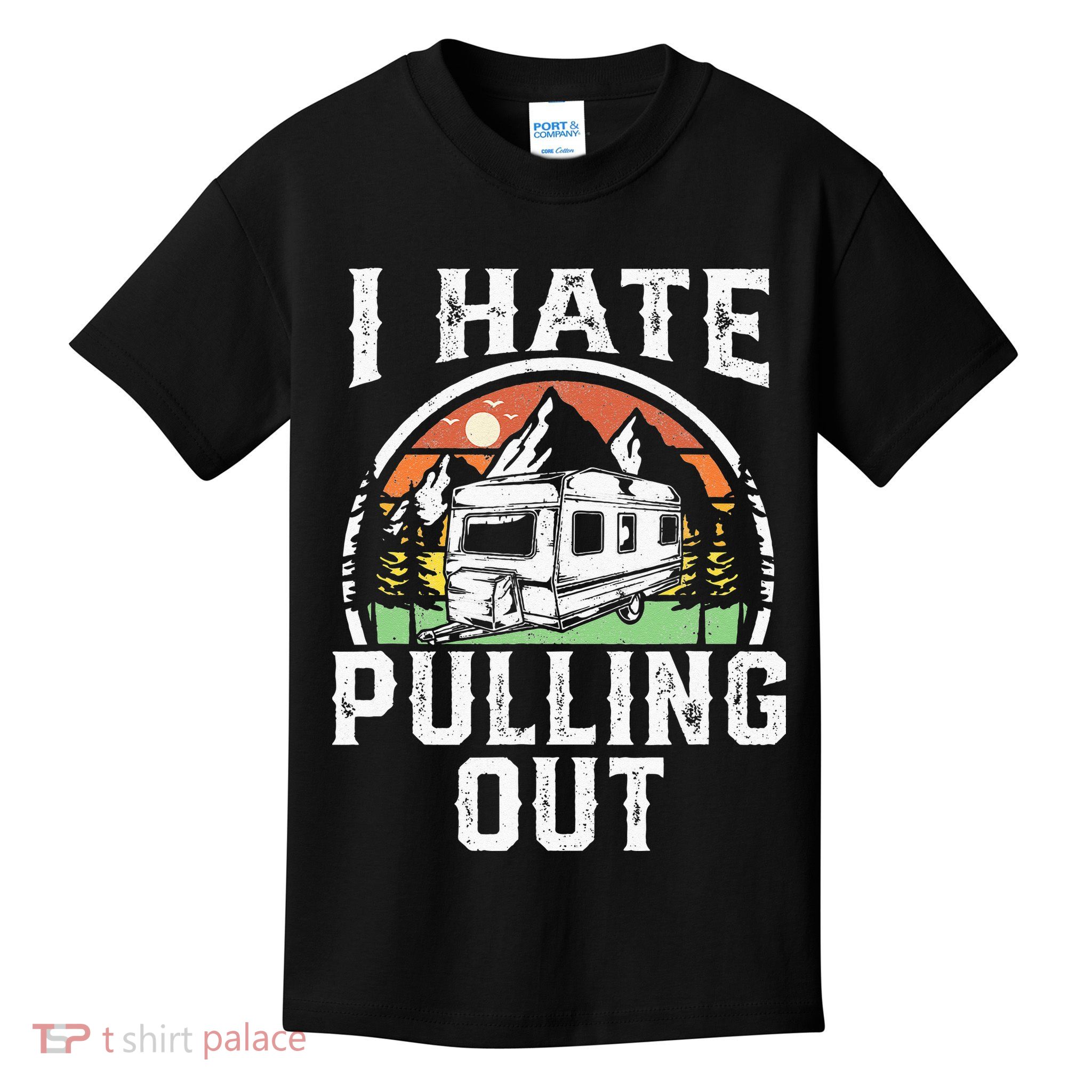 I Hate Pulling Out Funny Camper RV Camping Trailer Gift Kids T-Shirt