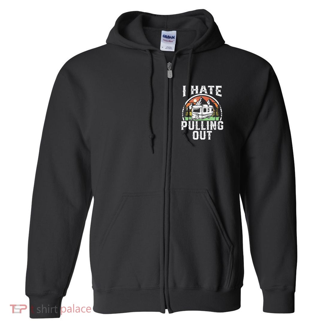 I Hate Pulling Out Funny Camper RV Camping Trailer Gift Full Zip Hoodie