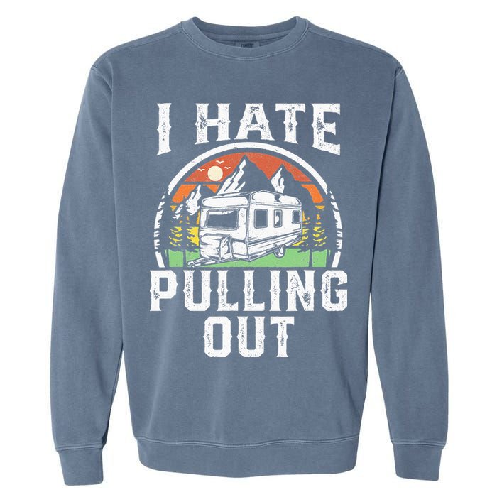 I Hate Pulling Out Funny Camper RV Camping Trailer Gift Garment-Dyed Sweatshirt
