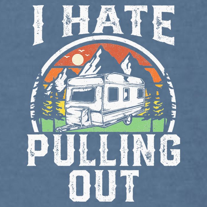 I Hate Pulling Out Funny Camper RV Camping Trailer Gift Garment-Dyed Sweatshirt