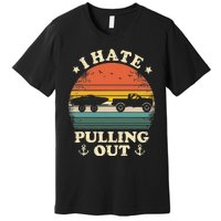 I Hate Pulling Out Vintage Boating Boat Trailer Captain Premium T-Shirt