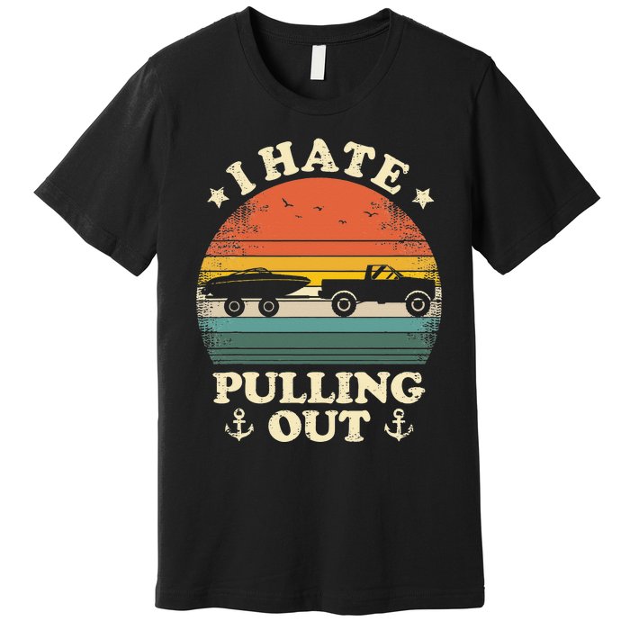 I Hate Pulling Out Vintage Boating Boat Trailer Captain Premium T-Shirt