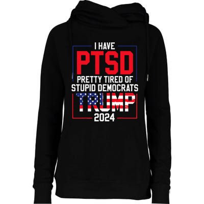 I Have Ptsd Pretty Tired Of Stupid Democrats Trump 2024 Womens Funnel Neck Pullover Hood