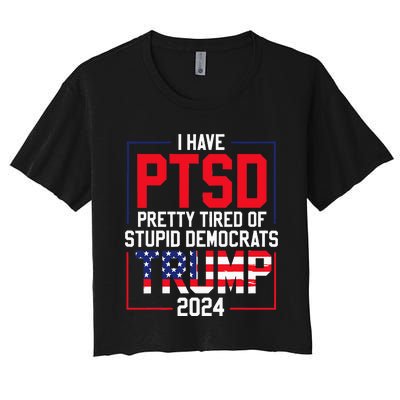 I Have Ptsd Pretty Tired Of Stupid Democrats Trump 2024 Women's Crop Top Tee