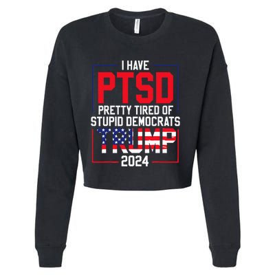 I Have Ptsd Pretty Tired Of Stupid Democrats Trump 2024 Cropped Pullover Crew