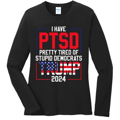 I Have Ptsd Pretty Tired Of Stupid Democrats Trump 2024 Ladies Long Sleeve Shirt