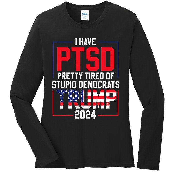 I Have Ptsd Pretty Tired Of Stupid Democrats Trump 2024 Ladies Long Sleeve Shirt